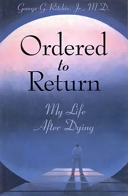 Ordonné de retour : Ma vie après la mort : Ma vie après la mort - Ordered to Return: My Life After Dying: My Life After Dying
