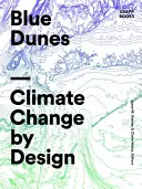 Dunes bleues : Le changement climatique à l'état de projet - Blue Dunes: Climate Change by Design