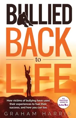 Bullied Back To Life : Comment les victimes d'intimidation ont utilisé leurs expériences pour alimenter leur succès, et comment vous pouvez faire de même. - Bullied Back To Life: How victims of bullying have used their experiences to fuel their success, and how you can too.