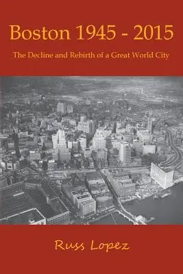 Boston 1945-2015 : Le déclin et la renaissance d'une grande ville mondiale - Boston 1945-2015: The Decline and Rebirth of a Great World City