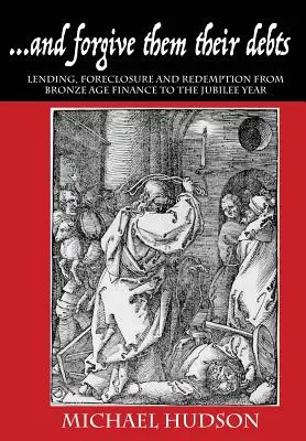 ...et remettez-leur leurs dettes : Prêts, saisies et rachats : de la finance de l'âge de bronze à l'année du jubilé - ...and forgive them their debts: Lending, Foreclosure and Redemption From Bronze Age Finance to the Jubilee Year