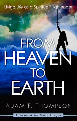 Du ciel à la terre : Vivre comme un Highlander spirituel - From Heaven to Earth: Living Life as a Spiritual Highlander