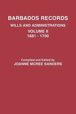 Archives de la Barbade. Testaments et administrations : Volume II, 1681-1700 - Barbados Records. Wills and Administrations: Volume II, 1681-1700