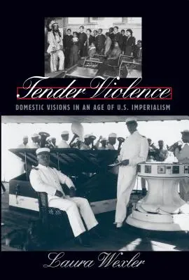 Tendre violence : Visions domestiques à l'ère de l'impérialisme américain - Tender Violence: Domestic Visions in an Age of U.S. Imperialism