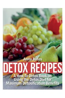 Detox Recipes : Un livre de désintoxication sur l'utilisation du régime de désintoxication pour un maximum de bénéfices de désintoxication - Detox Recipes: A How-To Detox Book on Using the Detox Diet for Maximum Detoxification Benefits