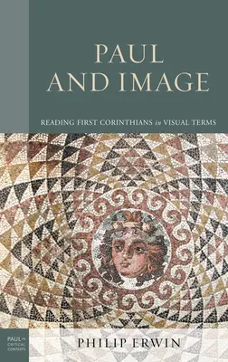 Paul et l'image : Lire les premiers Corinthiens en termes visuels - Paul and Image: Reading First Corinthians in Visual Terms