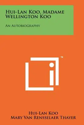 Hui-Lan Koo, Madame Wellington Koo : Une autobiographie - Hui-Lan Koo, Madame Wellington Koo: An Autobiography