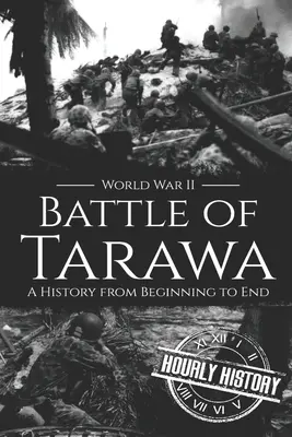 Bataille de Tarawa - Seconde Guerre mondiale : Une histoire du début à la fin - Battle of Tarawa - World War II: A History from Beginning to End