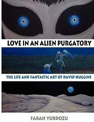 L'amour dans un purgatoire étranger : La vie et l'art fantastique de David Huggins - Love in an Alien Purgatory: The Life and Fantastic Art of David Huggins