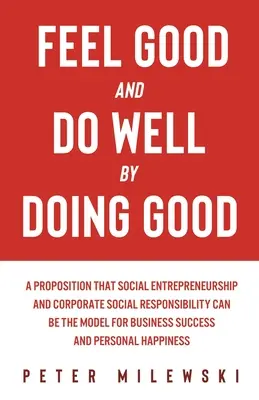 Se sentir bien et bien faire en faisant le bien : Une proposition selon laquelle l'entrepreneuriat social et la responsabilité sociale des entreprises peuvent être le modèle de la réussite commerciale - Feel Good and Do Well by Doing Good: A Proposition That Social Entrepreneurship and Corporate Social Responsibility Can Be the Model for Business Succ