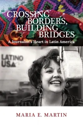 Franchir les frontières, construire des ponts : Le cœur d'un journaliste en Amérique latine - Crossing Borders, Building Bridges: A Journalist's Heart in Latin America