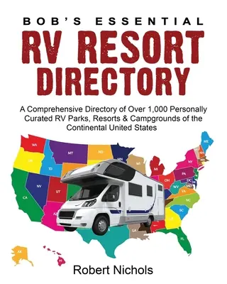 Bob's Essential RV Resort Directory : Un répertoire complet de plus de 1 000 RV Parks, Resorts & Campgrounds de l'Union continentale, sélectionnés avec soin. - Bob's Essential RV Resort Directory: A Comprehensive Directory of Over 1,000 Personally Curated RV Parks, Resorts & Campgrounds of the Continental Uni