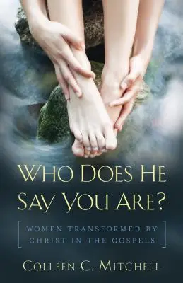 Qui est ce qu'il dit que vous êtes ? Les femmes transformées par le Christ dans les Évangiles - Who Does He Say You Are?: Women Transformed by Christ in the Gospels