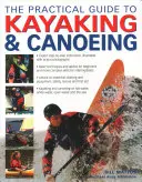 Le guide pratique du kayak et du canoë : Le guide pratique du kayak et du canoë : Instruction pas à pas de toutes les techniques, du niveau débutant au niveau avancé, illustrée par 600 photos pleines d'action. - The Practical Guide to Kayaking & Canoeing: Step-By-Step Instruction in Every Technique from Beginner to Advanced Levels, Shown in 600 Action-Packed P