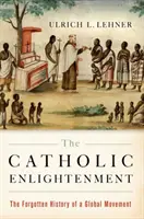 Les Lumières catholiques : L'histoire oubliée d'un mouvement mondial - The Catholic Enlightenment: The Forgotten History of a Global Movement