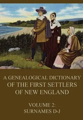 Dictionnaire généalogique des premiers colons de Nouvelle-Angleterre, volume 2 : noms de famille D-J - A genealogical dictionary of the first settlers of New England, Volume 2: Surnames D-J