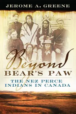 Au-delà de la patte de l'ours : Les Indiens Nez Perce au Canada - Beyond Bear's Paw: The Nez Perce Indians in Canada