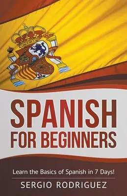 Espagnol pour débutants : Apprendre les bases de l'espagnol en 7 jours - Spanish for Beginners: Learn the Basics of Spanish in 7 Days