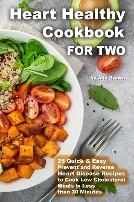 Heart Healthy Cookbook for Two 25 Quick & Easy Prevent and Reverse Heart Disease Recipes to Cook Low Cholesterol Meals in Less than 30 minutes (Livre de cuisine pour deux personnes : 25 recettes rapides et faciles pour prévenir et inverser les maladies cardiaques en moins de 30 minutes) - Heart Healthy Cookbook for Two 25 Quick & Easy Prevent and Reverse Heart Disease Recipes to Cook Low Cholesterol Meals in Less than 30 minutes