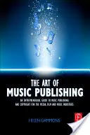 L'art de l'édition musicale : un guide entrepreneurial de l'édition et du droit d'auteur pour les industries de la musique, du cinéma et des médias - The Art of Music Publishing: An Entrepreneurial Guide to Publishing and Copyright for the Music, Film, and Media Industries