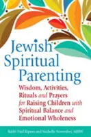 L'éducation spirituelle juive : Sagesse, activités, rituels et prières pour élever des enfants dans l'équilibre spirituel et l'intégrité émotionnelle. - Jewish Spiritual Parenting: Wisdom, Activities, Rituals and Prayers for Raising Children with Spiritual Balance and Emotional Wholeness