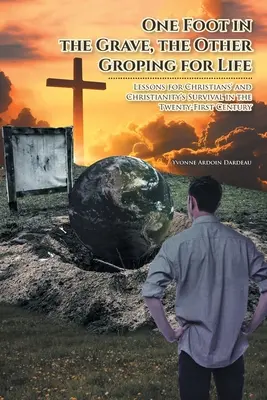 Un pied dans la tombe, l'autre à tâtons : Leçons pour la survie des chrétiens et du christianisme au XXIe siècle - One Foot in the Grave, the Other Groping for Life: Lessons for Christians' and Christianity's Survival in the Twenty-First Century