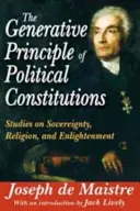 Le principe générateur des constitutions politiques : Études sur la souveraineté, la religion et les Lumières - The Generative Principle of Political Constitutions: Studies on Sovereignty, Religion and Enlightenment