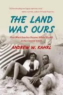 La terre était à nous : Comment les plages noires sont devenues des richesses blanches dans le Sud côtier - The Land Was Ours: How Black Beaches Became White Wealth in the Coastal South