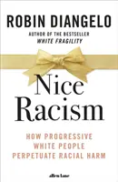 Le racisme gentil - Comment les Blancs progressistes perpétuent les préjudices raciaux - Nice Racism - How Progressive White People Perpetuate Racial Harm