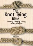 La Bible des nœuds : L'escalade, le camping, la voile, la pêche, tous les jours - The Knot Tying Bible: Climbing, Camping, Sailing, Fishing, Everyday