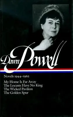 Romans de Dawn Powell, 1944-1962 : Ma maison est loin, les sauterelles n'ont pas de roi, le pavillon des méchants, l'éperon d'or - Dawn Powell Novels, 1944-1962: My Home is Far Away, the Locusts Have No King, the Wicked Pavilion, the Golden Spur