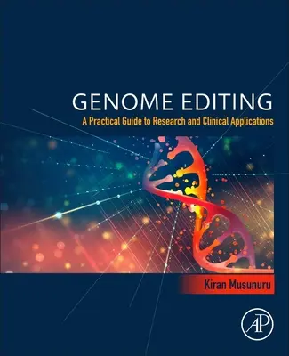 Édition du génome - Guide pratique pour la recherche et les applications cliniques - Genome Editing - A Practical Guide to Research and Clinical Applications