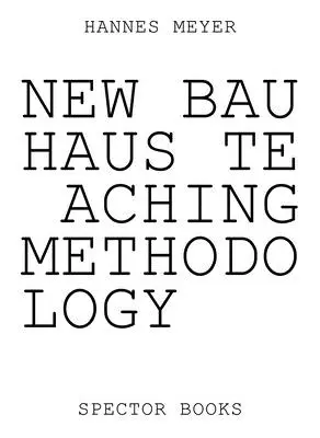 Hannes Meyer : La nouvelle méthodologie d'enseignement du Bauhaus : De Dessau à Mexico - Hannes Meyer: New Bauhaus Teaching Methodology: From Dessau to Mexico