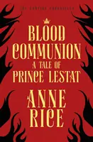 La Communion Sanglante - Une histoire du Prince Lestat (Les Chroniques des Vampires 13) - Blood Communion - A Tale of Prince Lestat (The Vampire Chronicles 13)