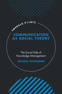 La communication en tant que théorie sociale : L'aspect social de la gestion des connaissances - Communication as Social Theory: The Social Side of Knowledge Management