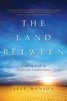 La terre entre les deux : Trouver Dieu dans les transitions difficiles - The Land Between: Finding God in Difficult Transitions