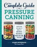 Le guide complet de la mise en conserve sous pression : Tout ce qu'il faut savoir pour mettre en conserve des viandes, des légumes, des repas en bocal, etc. - The Complete Guide to Pressure Canning: Everything You Need to Know to Can Meats, Vegetables, Meals in a Jar, and More