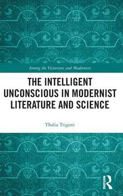 L'inconscient intelligent dans la littérature et la science modernistes - The Intelligent Unconscious in Modernist Literature and Science