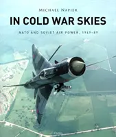 Dans le ciel de la guerre froide : La puissance aérienne de l'OTAN et de l'Union soviétique, 1949-1989 - In Cold War Skies: NATO and Soviet Air Power, 1949-89