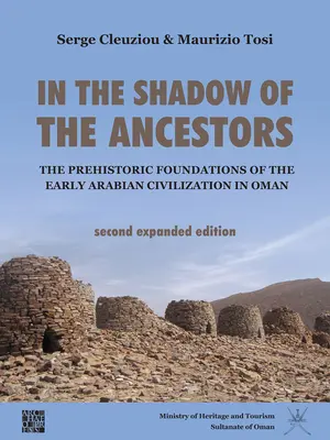 Dans l'ombre des ancêtres : Les fondements préhistoriques de la première civilisation arabe à Oman : Deuxième édition augmentée - In the Shadow of the Ancestors: The Prehistoric Foundations of the Early Arabian Civilization in Oman: Second Expanded Edition