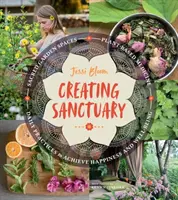 Créer un sanctuaire : Les jardins sacrés, la médecine par les plantes et les pratiques quotidiennes pour atteindre le bonheur et le bien-être - Creating Sanctuary: Sacred Garden Spaces, Plant-Based Medicine, and Daily Practices to Achieve Happiness and Well-Being