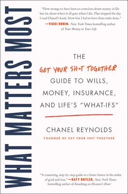 What Matters Most : Le guide du testament, de l'argent, de l'assurance et des imprévus de la vie. - What Matters Most: The Get Your Shit Together Guide to Wills, Money, Insurance, and Life's What-Ifs