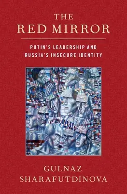 Le miroir rouge : Le leadership de Poutine et l'identité incertaine de la Russie - The Red Mirror: Putin's Leadership and Russia's Insecure Identity