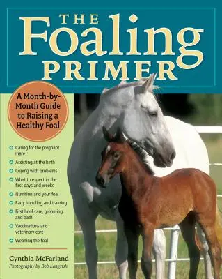 L'abécédaire du poulinage : un guide pas à pas pour élever un poulain en bonne santé - The Foaling Primer: A Step-By-Step Guide to Raising a Healthy Foal