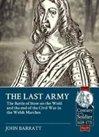 La dernière armée : La bataille de Stow-On-The-Wold et la fin de la guerre civile dans les marches galloises en 1646 - The Last Army: The Battle of Stow-On-The-Wold and the End of the Civil War in the Welsh Marches 1646