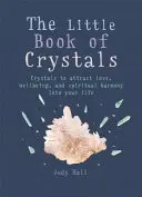 Le petit livre des cristaux : Les cristaux pour attirer l'amour, le bien-être et l'harmonie spirituelle dans votre vie. - The Little Book of Crystals: Crystals to Attract Love, Wellbeing and Spiritual Harmony Into Your Life