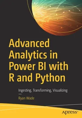 Analyse avancée dans Power Bi avec R et Python : Ingérer, Transformer, Visualiser - Advanced Analytics in Power Bi with R and Python: Ingesting, Transforming, Visualizing