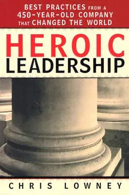 Heroic Leadership : Les meilleures pratiques d'une entreprise de 450 ans qui a changé le monde - Heroic Leadership: Best Practices from a 450-Year-Old Company That Changed the World