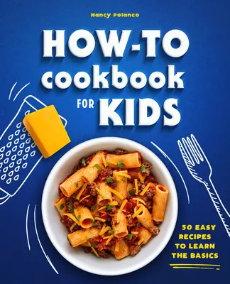 Livre de recettes pour enfants : 50 recettes faciles pour apprendre les bases - How-To Cookbook for Kids: 50 Easy Recipes to Learn the Basics