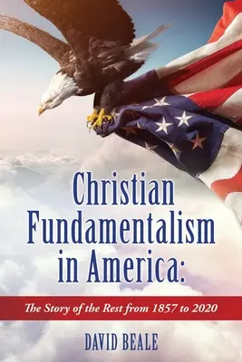 Le fondamentalisme chrétien en Amérique : L'histoire du reste de 1857 à 2020 - Christian Fundamentalism in America: The Story of the Rest from 1857 to 2020